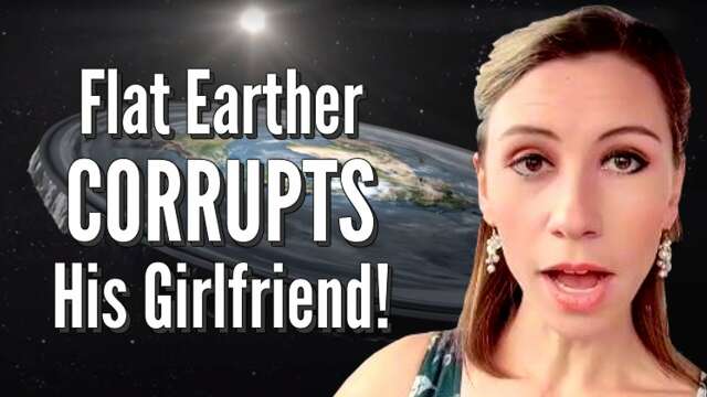 Flat Earther CORRUPTS His Girlfriend!