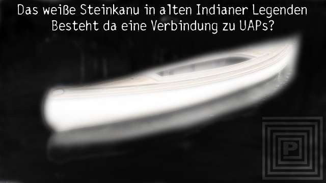 Das weiße Steinkanu in alten Indianer Legenden | Besteht da eine Verbindung zu UAPs?