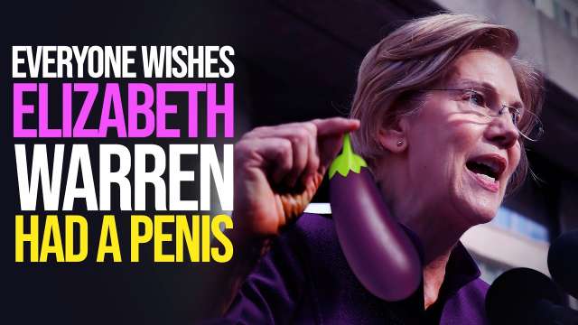 EVERYONE Wishes Elizabeth Warren Had a PENIS.