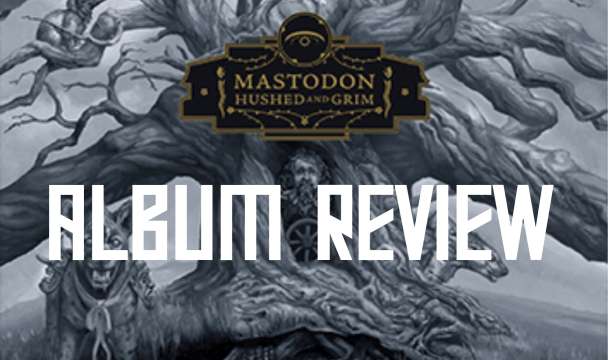 Mastodon Hushed & Grim Album Review
