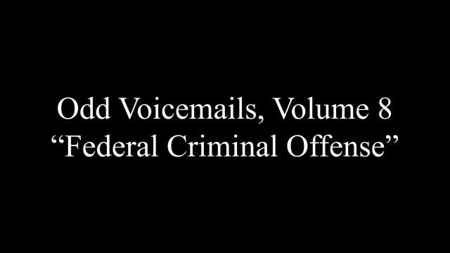 Odd Voicemails, Volume 8 - "Federal Criminal Offense"
