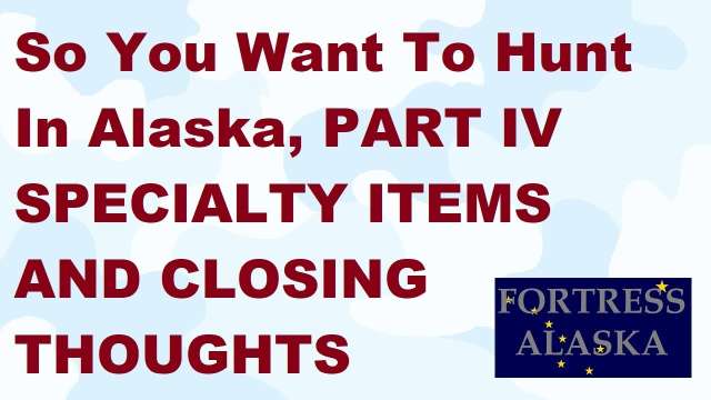 S2E34 So You Want To Hunt In Alaska PART IV SPECIALTY ITEMS AND CLOSING THOUGHTS