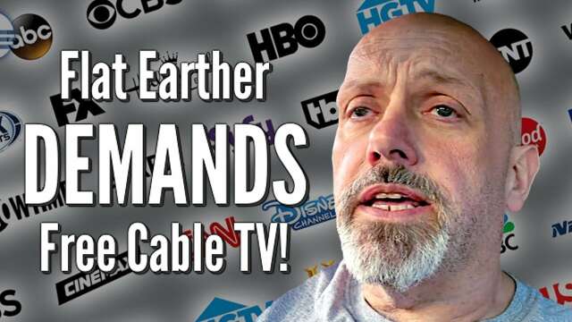 Flat Earther DEMANDS Free Cable TV!