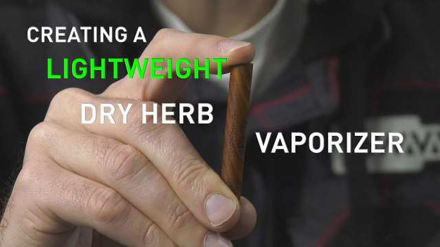 Creating a lightweight dry herb Vaporizer