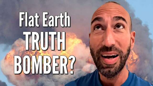 Flat Earth TRUTH BOMBER?