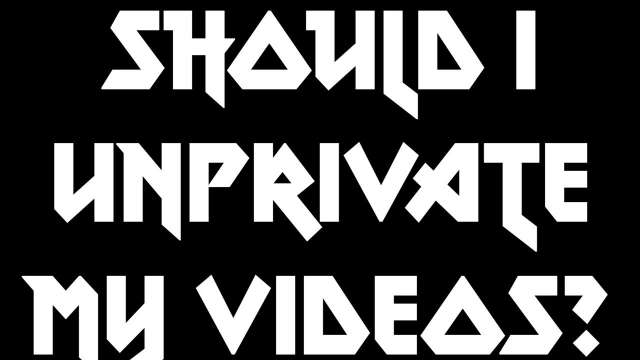 Should I Unprivate My Videos?