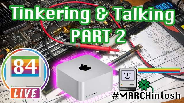 Mac84 LIVE: Tinkering & Talking (Part 2)