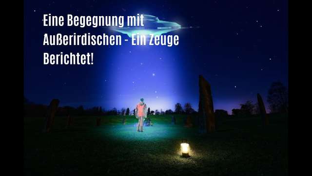 Eine Begegnung mit Außerirdischen - Ein Zeuge Berichtet
