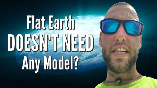 Flat Earth DOESN'T NEED Any Model?