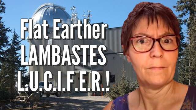 Flat Earther LAMBASTES L.U.C.I.F.E.R.!