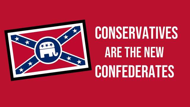 Conservatives ARE The New Confederates