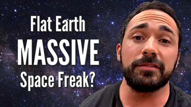 Flat Earth MASSIVE Space Freak?