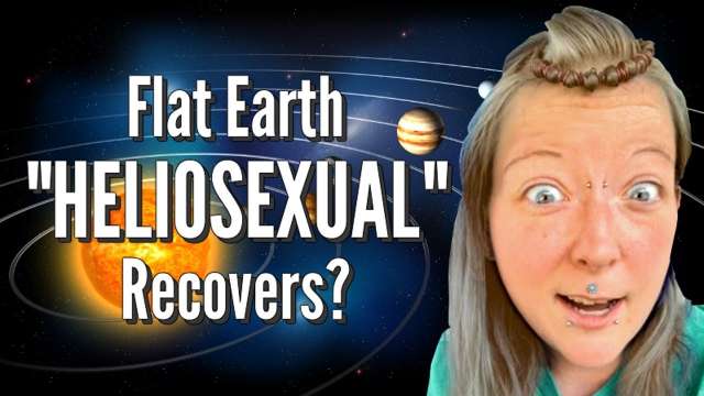 Flat Earth "HELIOSEXUAL" Recovers?